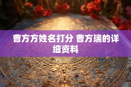 曹方方姓名打分 曹方瑞的详细资料