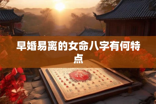 早婚易离的女命八字有何特点