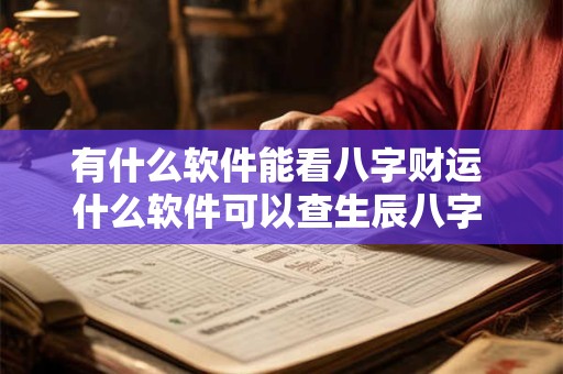 有什么软件能看八字财运 什么软件可以查生辰八字 查运势