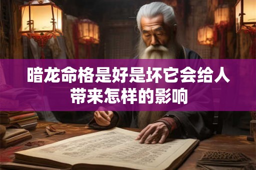 详细阅读:暗龙命格是好是坏它会给人带来怎样的影响 暗龙命格是好是坏它会给人带来怎样的影响