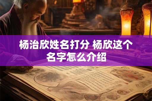 杨治欣姓名打分 杨欣这个名字怎么介绍