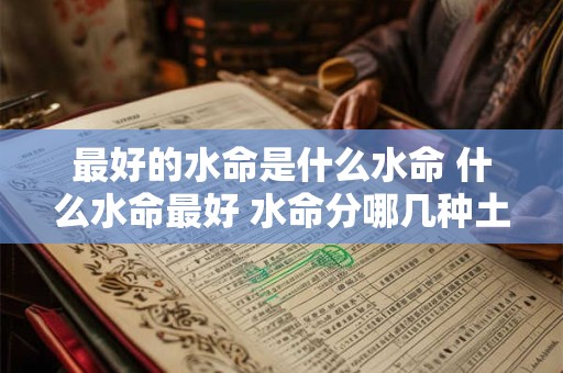 最好的水命是什么水命 什么水命最好 水命分哪几种土