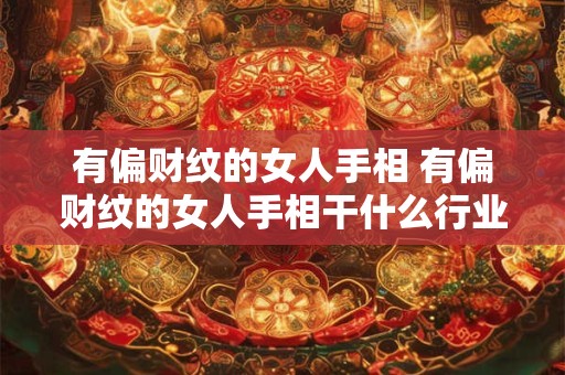有偏财纹的女人手相 有偏财纹的女人手相干什么行业