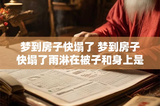 梦到房子快塌了 梦到房子快塌了雨淋在被子和身上是啥意思