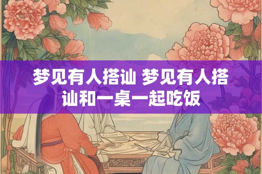 梦见有人搭讪 梦见有人搭讪和一桌一起吃饭