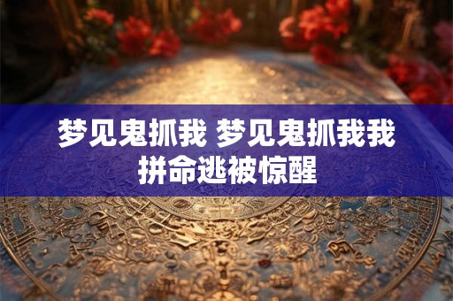 梦见鬼抓我 梦见鬼抓我我拼命逃被惊醒