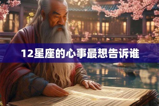 12星座的心事最想告诉谁