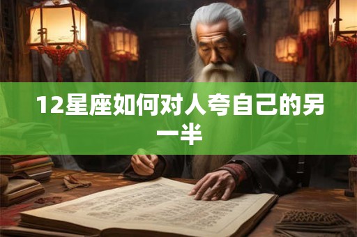 12星座如何对人夸自己的另一半