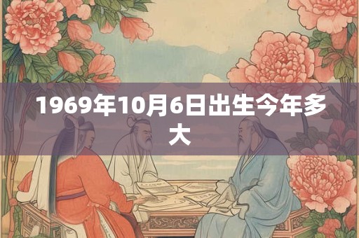 1969年10月6日出生今年多大