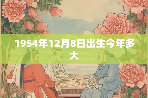 1954年12月8日出生今年多大