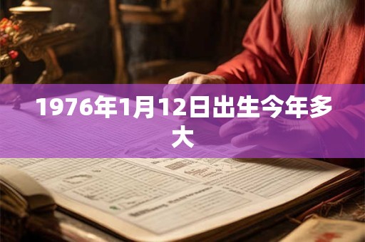 1976年1月12日出生今年多大
