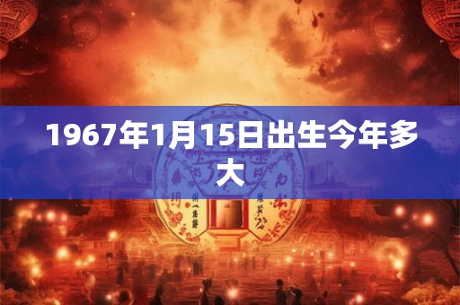 1967年1月15日出生今年多大