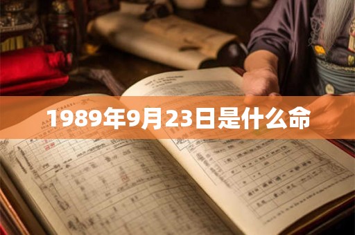 1989年9月23日是什么命 1989年9月23日是什么命