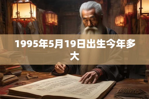 1995年5月19日出生今年多大