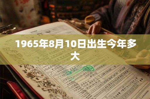 1965年8月10日出生今年多大