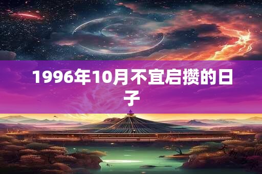 1996年10月不宜启攒的日子