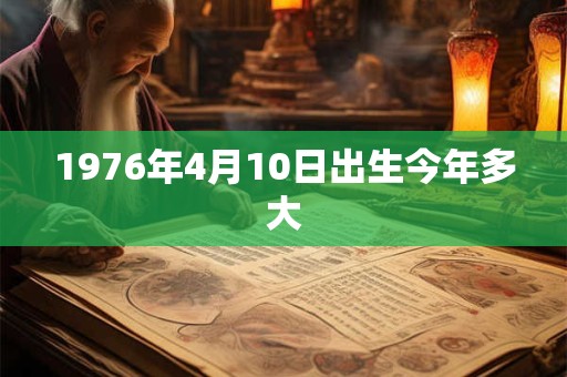 1976年4月10日出生今年多大