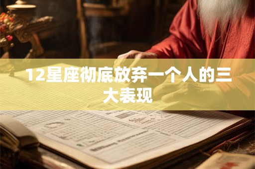 12星座彻底放弃一个人的三大表现
