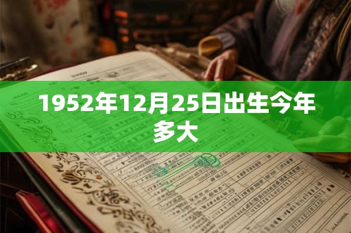 1952年12月25日出生今年多大 1952年12月25日出生今年多大
