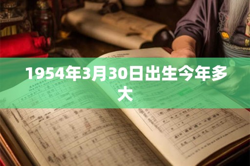 1954年3月30日出生今年多大