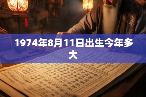 1974年8月11日出生今年多大