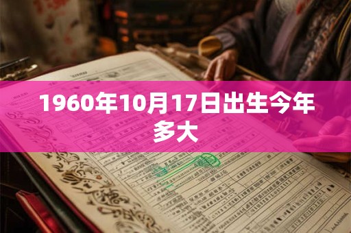 1960年10月17日出生今年多大