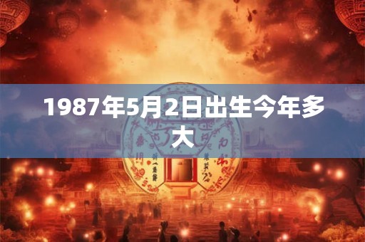 1987年5月2日出生今年多大