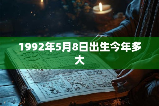 1992年5月8日出生今年多大