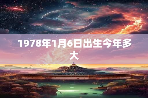 1978年1月6日出生今年多大