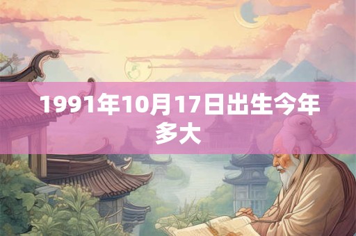 1991年10月17日出生今年多大