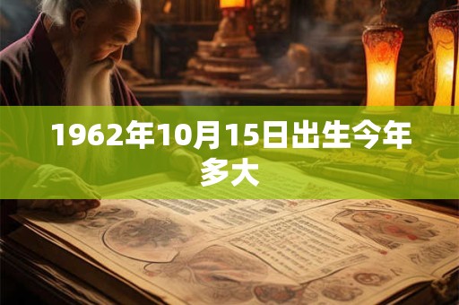 1962年10月15日出生今年多大