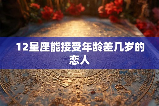 12星座能接受年龄差几岁的恋人