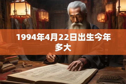 1994年4月22日出生今年多大