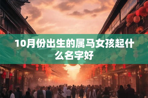 10月份出生的属马女孩起什么名字好