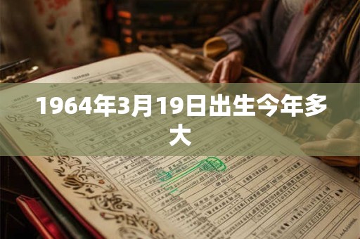 1964年3月19日出生今年多大