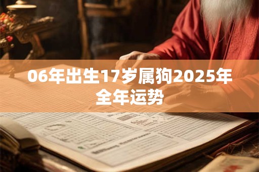 06年出生17岁属狗2025年全年运势