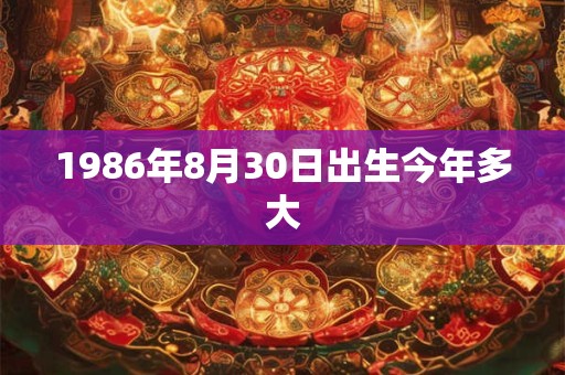 1986年8月30日出生今年多大