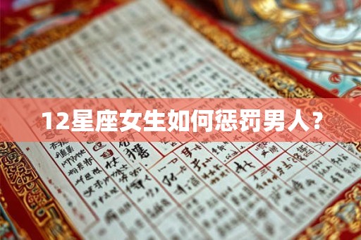 12星座女生如何惩罚男人？