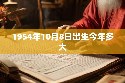 1954年10月8日出生今年多大