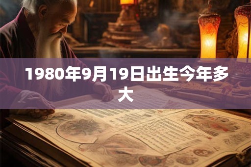 1980年9月19日出生今年多大