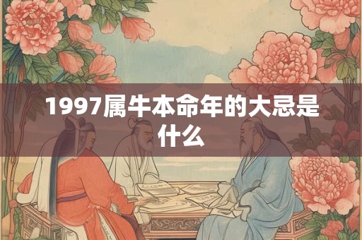 1997属牛本命年的大忌是什么