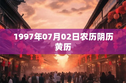 1997年07月02日农历阴历黄历 1997年07月02日农历阴历黄历