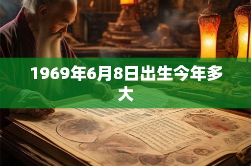 1969年6月8日出生今年多大