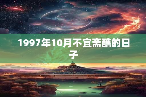 1997年10月不宜斋醮的日子 1997年10月不宜斋醮的日子