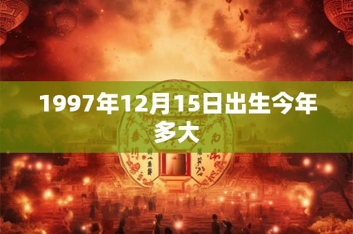 1997年12月15日出生今年多大