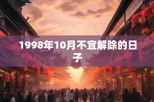 1998年10月不宜解除的日子