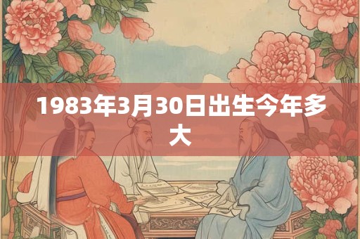 1983年3月30日出生今年多大