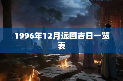 1996年12月远回吉日一览表