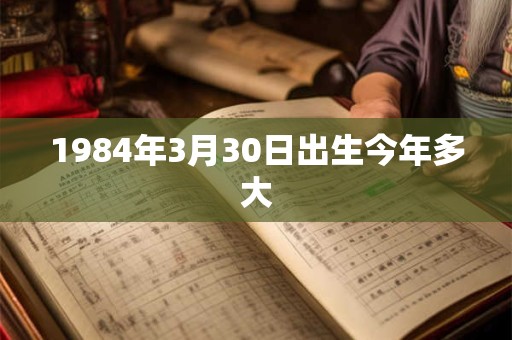 1984年3月30日出生今年多大