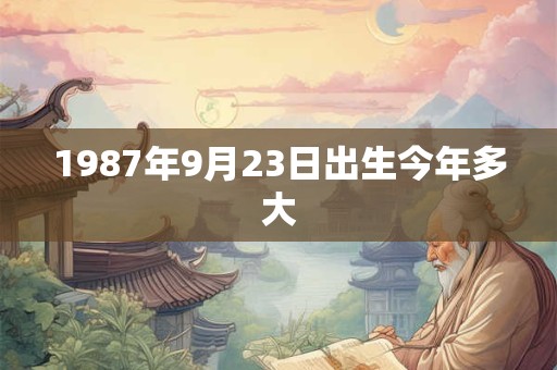 1987年9月23日出生今年多大